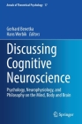 Discussing Cognitive Neuroscience: Psychology, Neurophysiology, and Philosophy on the Mind, Body and Brain (Annals of Theoretical Psychology #17) By Gerhard Benetka, Hans Werbik Cover Image