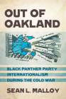 Out of Oakland: Black Panther Party Internationalism During the Cold War (United States in the World) By Sean L. Malloy Cover Image