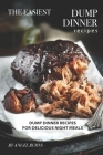 The Easiest Dump Dinner Recipes: Dump Dinner Recipes for Delicious Night Meals Cover Image