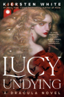 Lucy Undying: A Dracula Novel By Kiersten White Cover Image