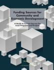 Funding Sources for Community and Economic Development: A Guide to Current Sources for Local Programs and Projects By Louis S. Schafer (Editor) Cover Image