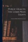 Public Health. The Lomb Prize Essays By American Public Health Association Cover Image
