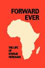 Forward Ever. Kwame Nkrumah: A Biography Cover Image