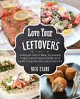 Love Your Leftovers: Through Savvy Meal Planning Turn Classic Main Dishes Into More Than 100 Delicious Recipes By Nick Evans Cover Image