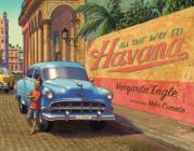 All the Way to Havana By Margarita Engle, Mike Curato (Illustrator) Cover Image