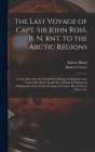 The Last Voyage of Capt. Sir John Ross, R. N. Knt. to the Arctic Regions: For the Discovery of a North West Passage; Performed in the Years 1829-30-31 Cover Image