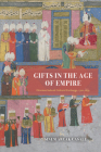 Gifts in the Age of Empire: Ottoman-Safavid Cultural Exchange, 1500–1639 (Silk Roads) By Sinem Arcak Casale Cover Image