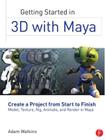 Getting Started in 3D with Maya: Create a Project from Start to Finish--Model, Texture, Rig, Animate, and Render in Maya Cover Image