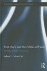 Punk Rock and the Politics of Place: Building a Better Tomorrow (Routledge Advances in Sociology #127) By Jeffrey S. Debies-Carl Cover Image
