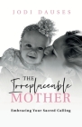 The Irreplaceable Mother: Embracing Your Sacred Calling Cover Image