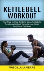 Kettlebell Workout: Your Step by Step Guide to Using Kettlebells (The Ultimate Kettlebell Workout to Lose Weight Using Simple Techniques) Cover Image