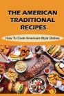 The American Traditional Recipes: How To Cook American-Style Dishes By Lizeth Bramley Cover Image