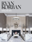 Ryan Korban: Interiors By Ryan Korban, Amy Astley (Foreword by), Karin Nelson (Editor) Cover Image