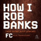 How I Rob Banks: And Other Such Places Cover Image