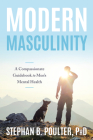 Modern Masculinity: A Compassionate Guidebook to Men's Mental Health By Stephan B. Poulter Cover Image