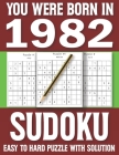 You Were Born In 1982: Sudoku Book: Sudoku Puzzle Book For Adults & Seniors With Solutions Of Puzzles-One Puzzle In Per Page By H. M. Cote Publishing Cover Image