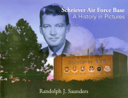 Schriever Air Force Base: A History in Pictures: A History in Pictures By Randy Saunders Cover Image