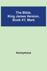 The Bible, King James version, Book 41; Mark By Anonymous Cover Image