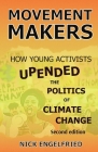 Movement Makers: How Young Activists Upended the Politics of Climate Change Second edition By Nick Engelfried Cover Image