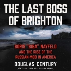 The Last Boss of Brighton: Boris Biba Nayfeld and the Rise of the Russian Mob in America By Douglas Century, Gregory Korostishevsky (Read by), Sean Pratt (Read by) Cover Image