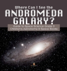 Where Can I See the Andromeda Galaxy? Guide to Space Science Grade 3 Children's Astronomy & Space Books By Baby Professor Cover Image