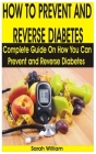 How to Prevent and Reverse Diabetes: Complete Guide on How You Can Prevent and Reverse Diabetes By Sarah William Cover Image
