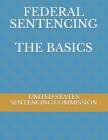 Federal Sentencing the Basics By Evgenia Naumchenko (Editor), United States Sentencing Commission Cover Image
