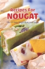 Recipes For Nougat: How To Make Nougat With Sweet Recipes: Sweet Recipes For Making Nougat Cover Image