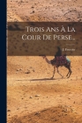 Trois Ans À La Cour De Perse... By J. Feuvrier Cover Image