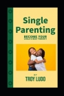 Single Parenting: Become Your Child's Best Parent! By Troy Ludo Cover Image