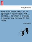 Poems of the Late Hon. W. R. Spencer. a New Edition, with ... Additions. to Which Is Prefixed a Biographical Memoir, by the Editor. By William Spencer Cover Image