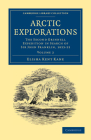 Arctic Explorations: Volume 2: The Second Grinnell Expedition in Search of Sir John Franklin, 1853, '54, '55 (Cambridge Library Collection - Polar Exploration) Cover Image