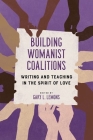 Building Womanist Coalitions: Writing and Teaching in the Spirit of Love (Transformations: Womanist studies) By Gary Lemons, M. Jacqui Alexander (Contributions by), Dora Arreola (Contributions by), Andrea Assaf (Contributions by), Kendra N. Bryant (Contributions by), Rudolph P. Byrd (Contributions by), Atika Chaudhary (Contributions by), Paul T. Corrigan (Contributions by), Fanni V. Green (Contributions by), Beverly Guy-Sheftall (Contributions by), Susie L. Hoeller (Contributions by), Ylce Irizarry (Contributions by), M. Thandabantu Iverson (Contributions by), Gary Lemons (Contributions by), Layli Maparyan (Contributions by), Erica C. Sutherlin (Contributions by) Cover Image