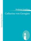 Catharina von Georgien: oder Bewehrete Beständigkeit By Andreas Gryphius Cover Image