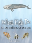 What Fish Do At The Bottom Of The Sea By Kate Vidimos Cover Image