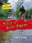 Trout in Dirty Places: 50 Rivers to Fly-Fish for Trout and Grayling in the Uk's Town and City Centres Cover Image