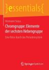 Chromgruppe: Elemente Der Sechsten Nebengruppe: Eine Reise Durch Das Periodensystem (Essentials) By Hermann Sicius Cover Image