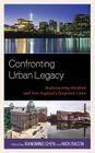 Confronting Urban Legacy: Rediscovering Hartford and New England's Forgotten Cities By Xiangming Chen (Editor), Nick Bacon (Editor), Andrew Walsh (Contribution by) Cover Image