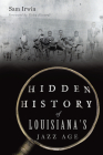 Hidden History of Louisiana's Jazz Age By Sam Irwin Cover Image
