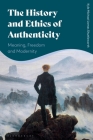 The History and Ethics of Authenticity: Meaning, Freedom, and Modernity Cover Image