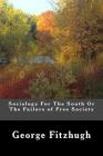Sociology For The South Or The Failure of Free Society By George Fitzhugh Cover Image