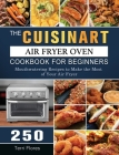 The Cuisinart Air Fryer Oven Cookbook For Beginners: 250 Mouthwatering Recipes to Make the Most of Your Air Fryer Cover Image