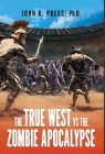 The True West vs the Zombie Apocalypse: How We Survived the Great Dumbing and Came to Thrive as a People and Nation By John Press Cover Image