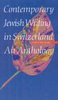 Contemporary Jewish Writing in Switzerland: An Anthology (Jewish Writing in the Contemporary World) By Rafael Newman Cover Image