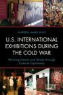 U.S. International Exhibitions During the Cold War: Winning Hearts and Minds Through Cultural Diplomacy Cover Image