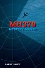 Mh370: Mystery Solved By Larry Vance Cover Image