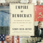 Empire of Democracy: The Remaking of the West Since the Cold War, 1971-2017 By Simon Reid-Henry, Elliott Fitzgerald (Read by) Cover Image