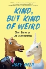 Kind, But Kind of Weird: Short Stories on Life's Relationships By Joey Held Cover Image