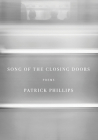 Song of the Closing Doors: Poems By Patrick Phillips Cover Image