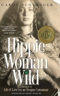 Hippie Woman Wild: A Memoir of Life & Love on an Oregon Commune By Carol Schlanger Cover Image
